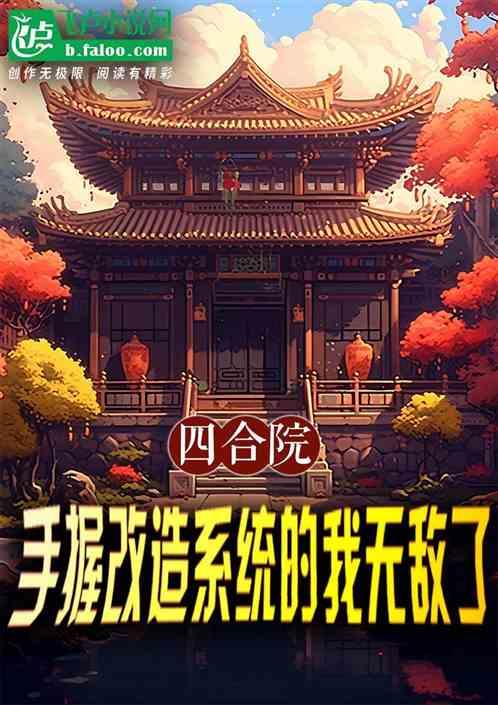 四合院：手握改造系统的我无敌了最新章节列表四合院：手握改造系统的我无敌了全文阅读