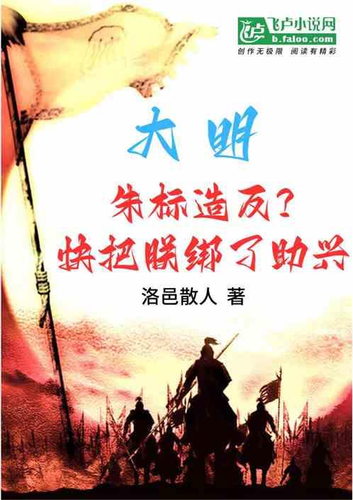 大明：朱标造反？快把朕绑了助兴最新章节列表大明：朱标造反？快把朕绑了助兴全文阅读