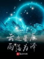 云近星辰，雨落为泽最新章节列表云近星辰，雨落为泽全文阅读