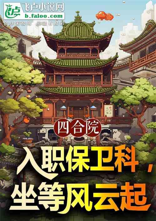 四合院：入职保卫科，坐等风云起最新章节列表四合院：入职保卫科，坐等风云起全文阅读