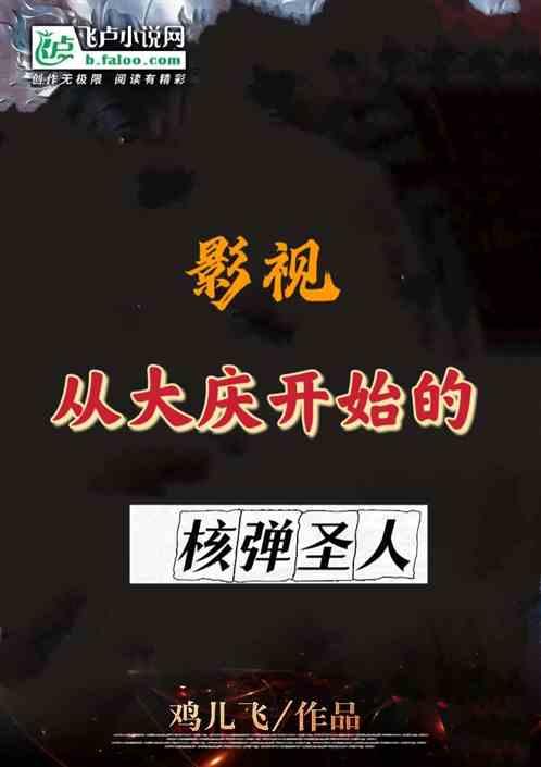 影视：从大庆开始的核弹圣人最新章节列表影视：从大庆开始的核弹圣人全文阅读