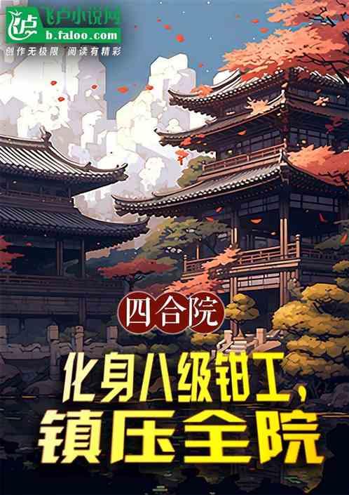 四合院：化身八级钳工，镇压全院最新章节列表四合院：化身八级钳工，镇压全院全文阅读