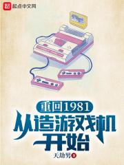 重回1981从造游戏机开始最新章节列表重回1981从造游戏机开始全文阅读