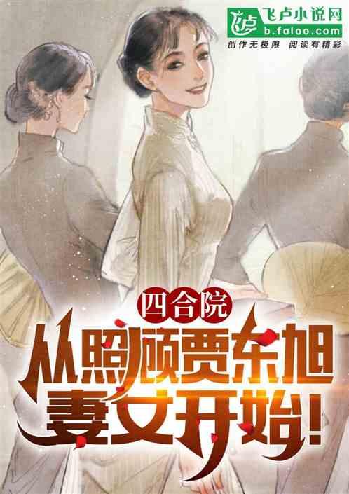 四合院：从照顾贾东旭妻女开始！最新章节列表四合院：从照顾贾东旭妻女开始！全文阅读