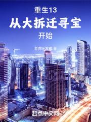 重生13，从大拆迁寻宝开始最新章节列表重生13，从大拆迁寻宝开始全文阅读