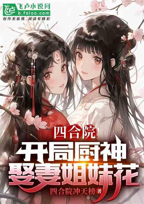 四合院：开局厨神，娶妻姐妹花最新章节列表四合院：开局厨神，娶妻姐妹花全文阅读