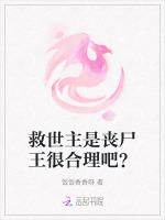 救世主是丧尸王很合理吧？最新章节列表救世主是丧尸王很合理吧？全文阅读