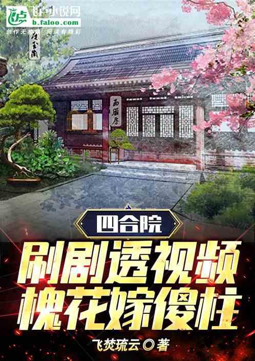 四合院：刷剧透视频，槐花嫁傻柱最新章节列表四合院：刷剧透视频，槐花嫁傻柱全文阅读