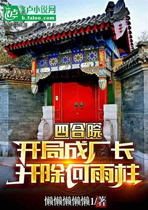 四合院：开局成厂长，开除何雨柱最新章节列表四合院：开局成厂长，开除何雨柱全文阅读