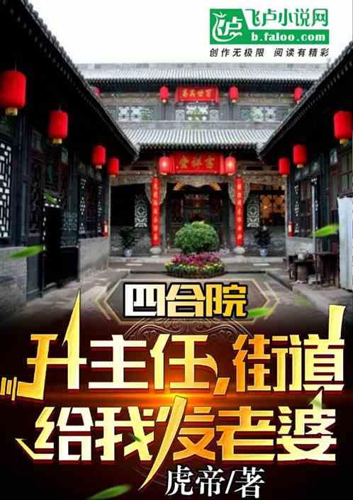 四合院：升主任，街道给我发老婆最新章节列表四合院：升主任，街道给我发老婆全文阅读