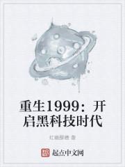 重生1999：开启黑科技时代最新章节列表重生1999：开启黑科技时代全文阅读