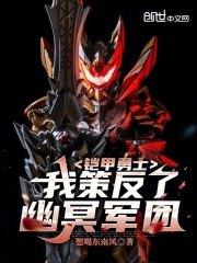 铠甲勇士：我策反了幽冥军团最新章节列表铠甲勇士：我策反了幽冥军团全文阅读