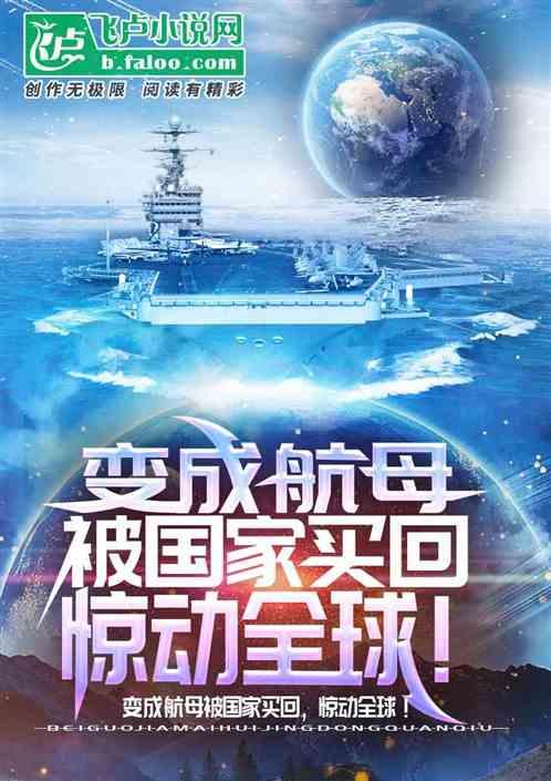 变成航母被国家买回，惊动全球！最新章节列表变成航母被国家买回，惊动全球！全文阅读