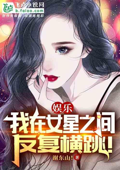 娱乐：我在女星之间反复横跳！最新章节列表娱乐：我在女星之间反复横跳！全文阅读