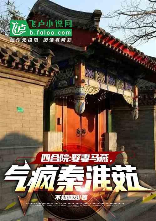 四合院:娶妻马燕，气疯秦淮茹最新章节列表四合院:娶妻马燕，气疯秦淮茹全文阅读