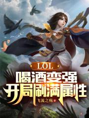 LOL：喝酒变强，开局刷满属性最新章节列表LOL：喝酒变强，开局刷满属性全文阅读