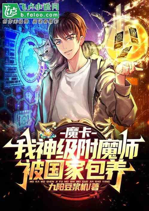 魔卡：我神级附魔师，被国家包养最新章节列表魔卡：我神级附魔师，被国家包养全文阅读