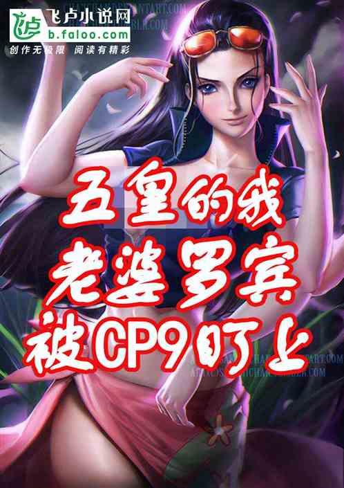 五皇的我，老婆罗宾被cp9盯上最新章节列表五皇的我，老婆罗宾被cp9盯上全文阅读