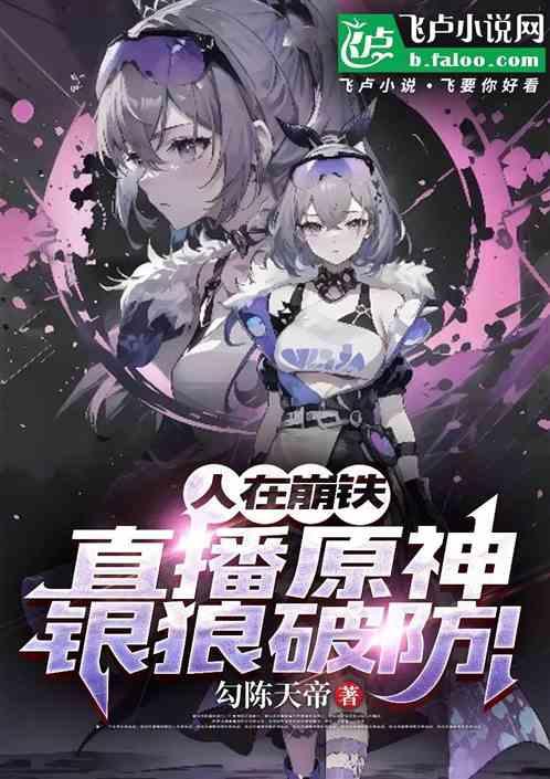 人在崩铁：播放原神，银狼破防！最新章节列表人在崩铁：播放原神，银狼破防！全文阅读