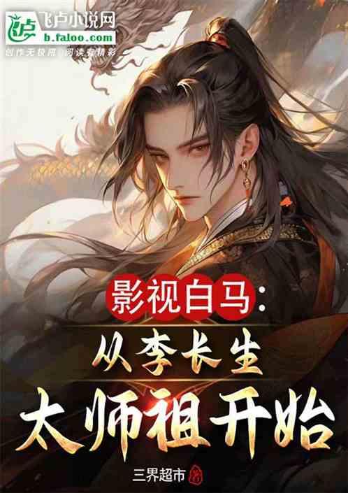 影视白马:从李长生太师祖开始最新章节列表影视白马:从李长生太师祖开始全文阅读