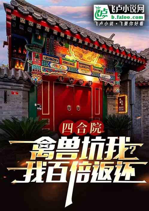 四合院：禽兽坑我！百倍返还！最新章节列表四合院：禽兽坑我！百倍返还！全文阅读