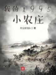 我的1995小农庄最新章节列表我的1995小农庄全文阅读