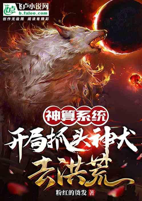 神算系统：开局抓头神犬去洪荒最新章节列表神算系统：开局抓头神犬去洪荒全文阅读