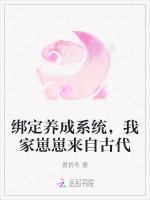 绑定养成系统，我家崽崽来自古代最新章节列表绑定养成系统，我家崽崽来自古代全文阅读