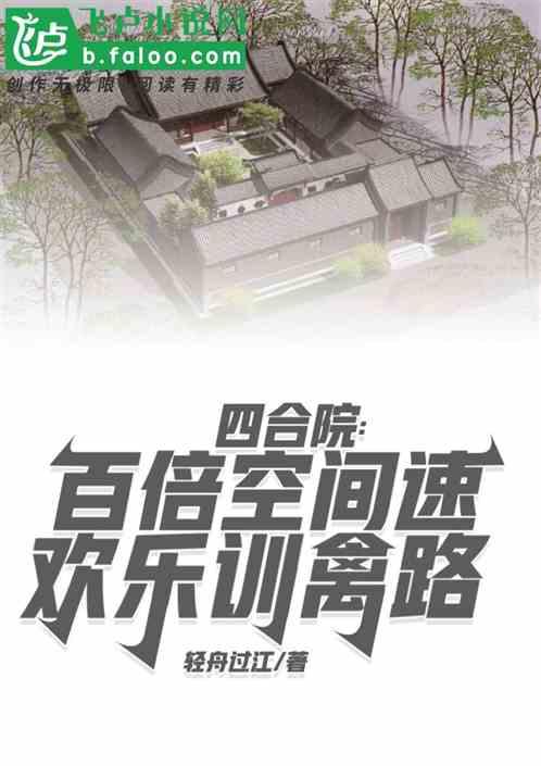 四合院：百倍空间速，欢乐训禽路最新章节列表四合院：百倍空间速，欢乐训禽路全文阅读