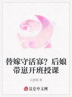 替嫁守活寡？后娘带崽开班授课最新章节列表替嫁守活寡？后娘带崽开班授课全文阅读