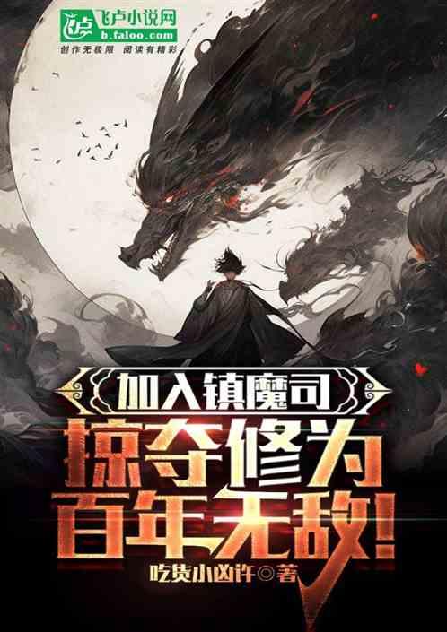 加入镇魔司：掠夺修为，百年无敌最新章节列表加入镇魔司：掠夺修为，百年无敌全文阅读