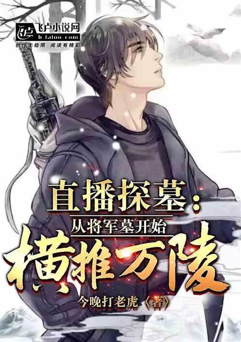 直播探墓:从将军墓开始横推万陵最新章节列表直播探墓:从将军墓开始横推万陵全文阅读