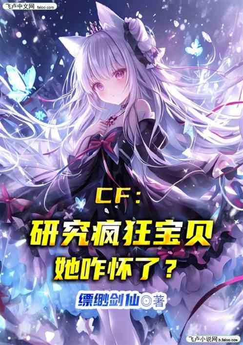 CF：研究疯狂宝贝，她咋怀了？最新章节列表CF：研究疯狂宝贝，她咋怀了？全文阅读