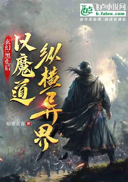 玄幻：黑化后，以魔道纵横异界最新章节列表玄幻：黑化后，以魔道纵横异界全文阅读