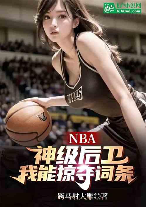 NBA：神级后卫，我能掠夺词条最新章节列表NBA：神级后卫，我能掠夺词条全文阅读