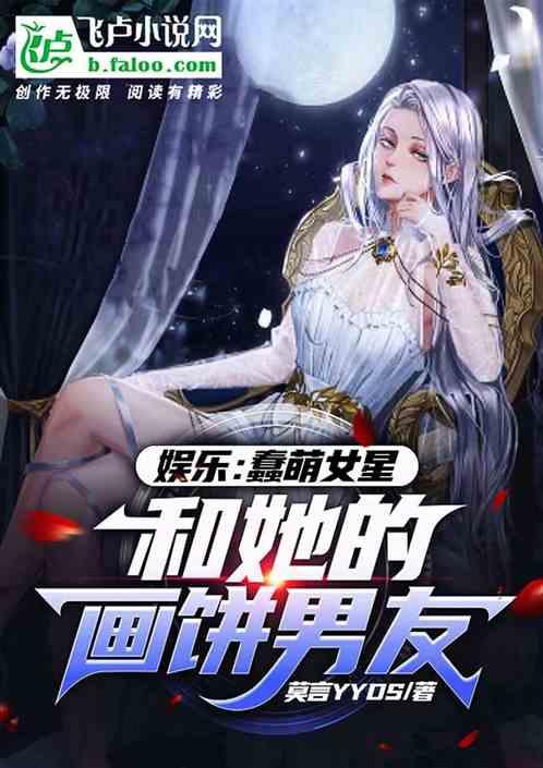 娱乐：蠢萌女星和她的画饼男友最新章节列表娱乐：蠢萌女星和她的画饼男友全文阅读