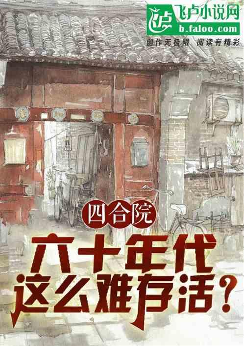 四合院：六十年代这么难存活？最新章节列表四合院：六十年代这么难存活？全文阅读