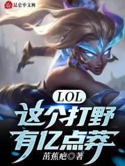 LOL：这个打野有亿点莽最新章节列表LOL：这个打野有亿点莽全文阅读