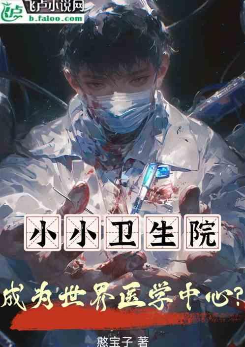 国医：小小卫生院世界医学中心？最新章节列表国医：小小卫生院世界医学中心？全文阅读