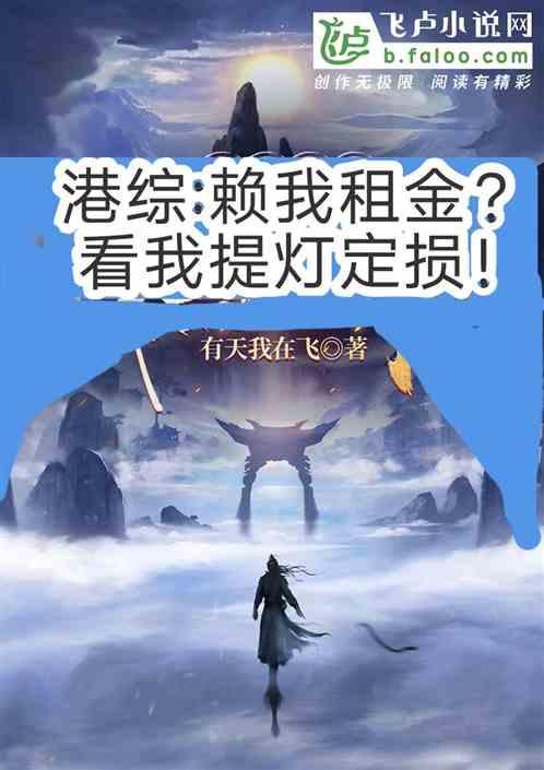 港综:赖我租金？看我提灯定损！最新章节列表港综:赖我租金？看我提灯定损！全文阅读