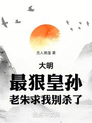 大明：最狠皇孙，老朱求我别杀了最新章节列表大明：最狠皇孙，老朱求我别杀了全文阅读