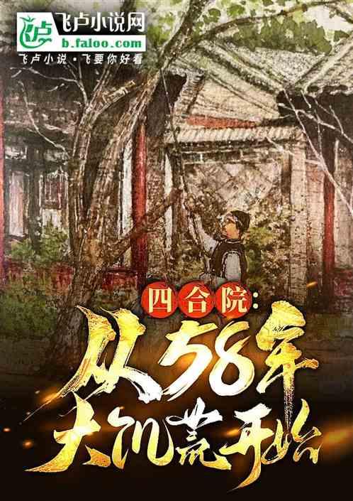 四合院：从58年大饥荒开始最新章节列表四合院：从58年大饥荒开始全文阅读