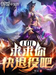 LOL：求求你快退役吧！最新章节列表LOL：求求你快退役吧！全文阅读