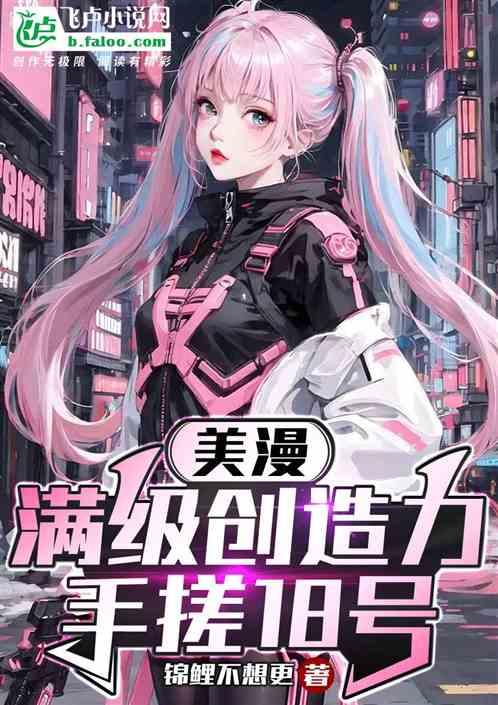 美漫：满级创造力，手搓18号最新章节列表美漫：满级创造力，手搓18号全文阅读