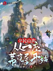 全民山海：从一座茅草屋开始最新章节列表全民山海：从一座茅草屋开始全文阅读