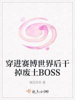 穿进赛博世界后干掉废土BOSS最新章节列表穿进赛博世界后干掉废土BOSS全文阅读