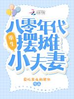 重生八零年代摆摊小夫妻最新章节列表重生八零年代摆摊小夫妻全文阅读