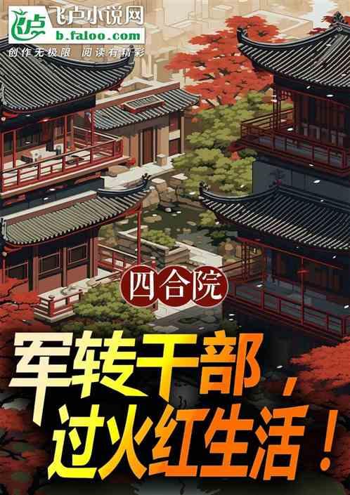 四合院：军转干部，过火红生活！最新章节列表四合院：军转干部，过火红生活！全文阅读