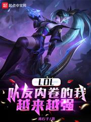 LOL：队友内卷的我越来越强最新章节列表LOL：队友内卷的我越来越强全文阅读