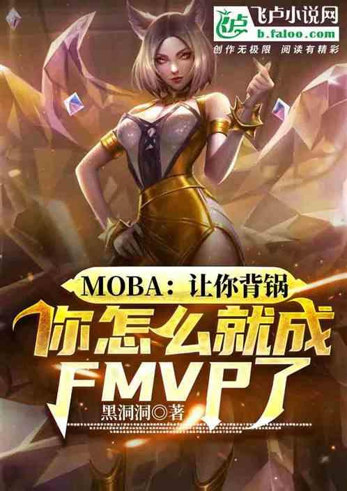 moba：让你背锅，你怎么就成FMVP了最新章节列表moba：让你背锅，你怎么就成FMVP了全文阅读